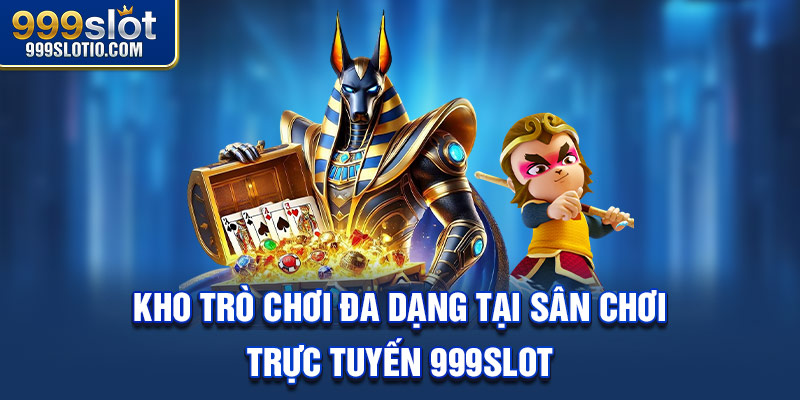 Kho trò chơi đa dạng tại sân chơi trực tuyến 999Slot